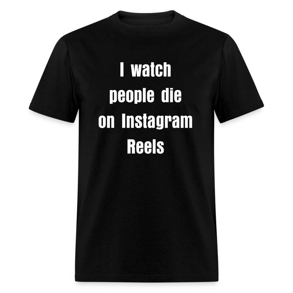 I watch people die on IG Reels Tee - black