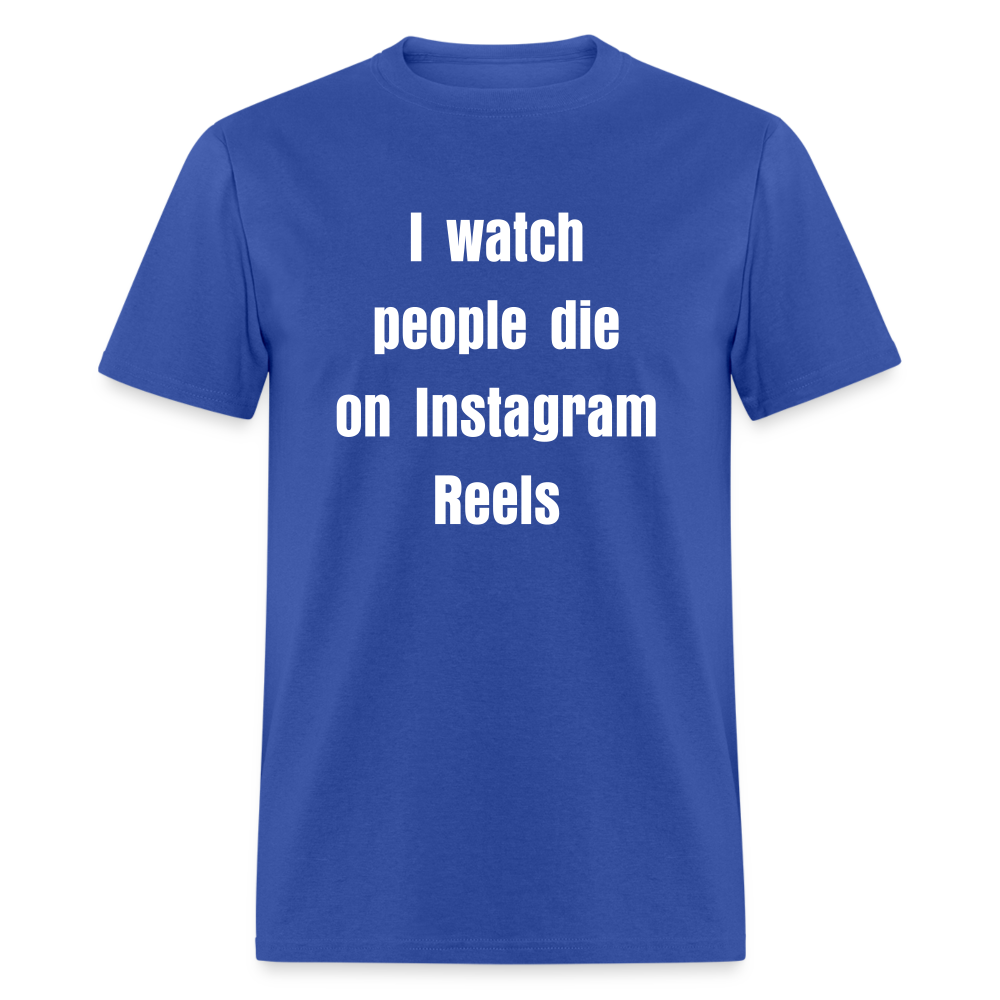 I watch people die on IG Reels Tee - royal blue