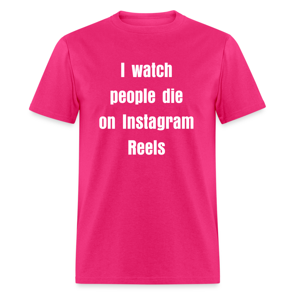 I watch people die on IG Reels Tee - fuchsia